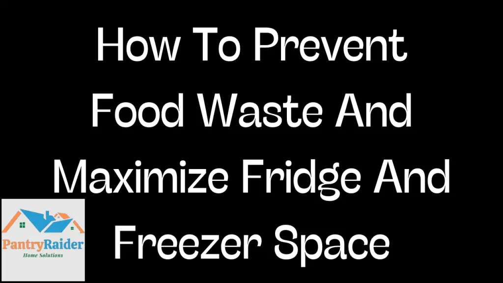 How To Prevent Food Waste And Maximize Fridge And Freezer Space