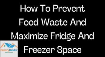 How To Prevent Food Waste And Maximize Fridge And Freezer Space