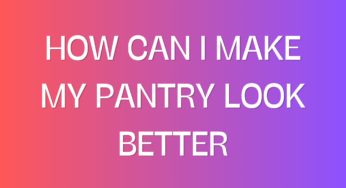 How Can I Make My Pantry Look Better?