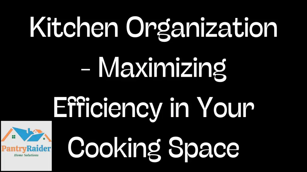 Kitchen Organization - Maximizing Efficiency in Your Cooking Space