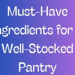 Must-Have Ingredients for a Well-Stocked Pantry