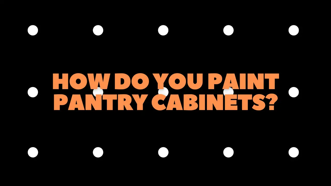 How Do You Paint Pantry Cabinets