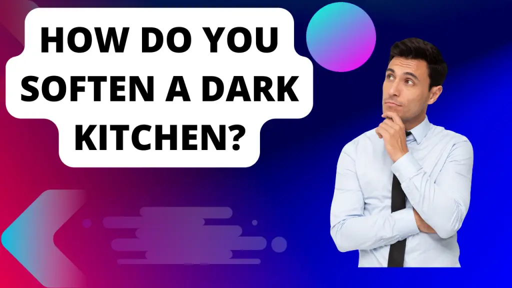 How do you soften a dark kitchen