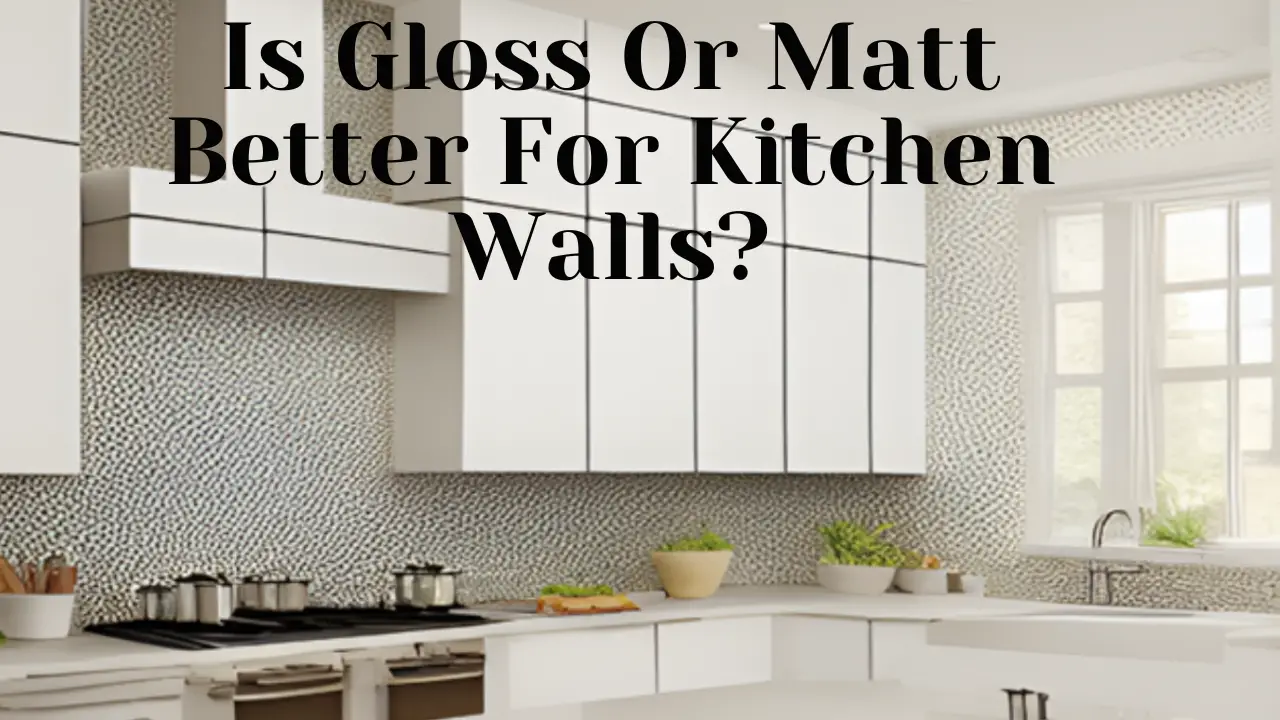 Is Gloss Or Matt Better For Kitchen Walls