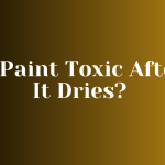 Is Paint Toxic After It Dries