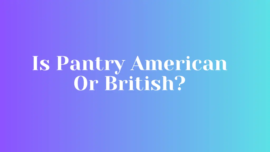 Is Pantry American Or British