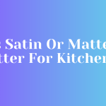 Is Satin Or Matte Better For Kitchen