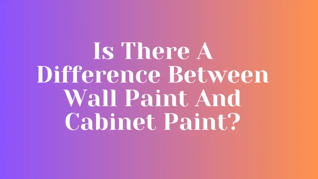 Is There A Difference Between Wall Paint And Cabinet Paint