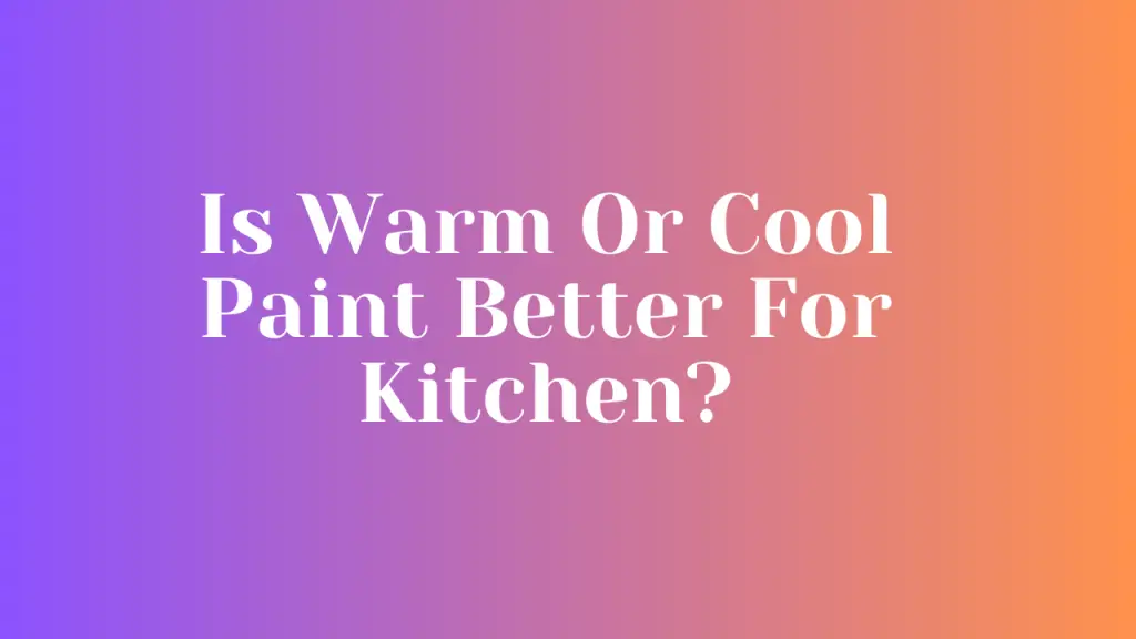 Is Warm Or Cool Paint Better For Kitchen