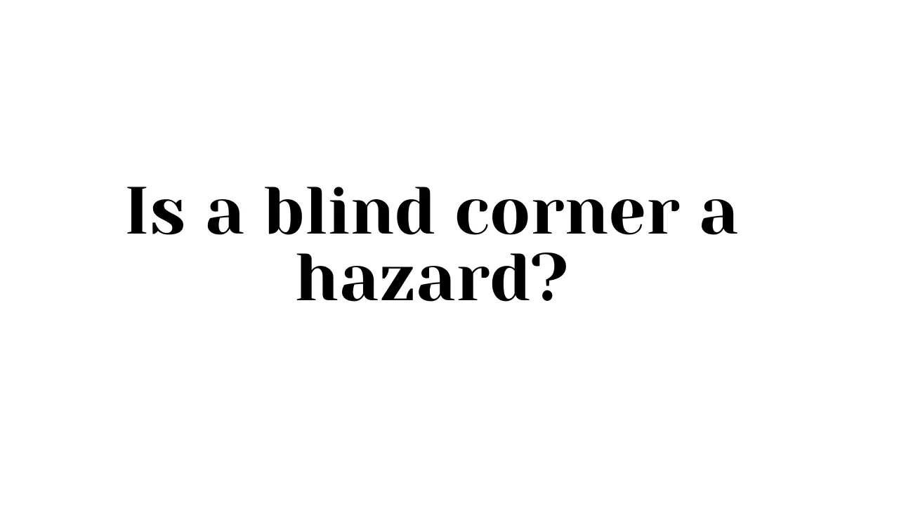Is a blind corner a hazard