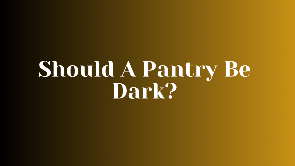 Should A Pantry Be Dark