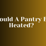 Should A Pantry Be Heated