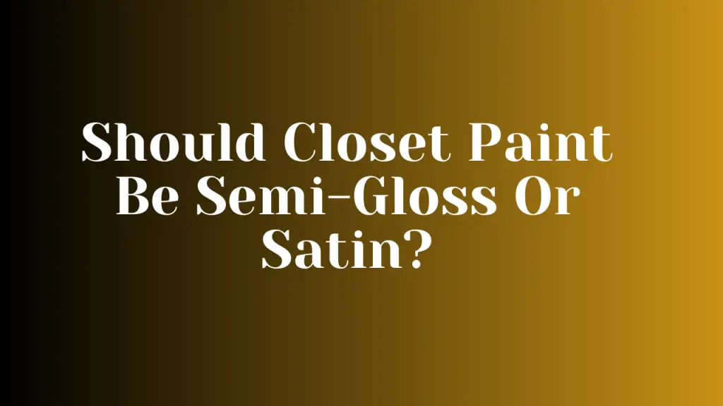 Should Closet Paint Be Semi-Gloss Or Satin
