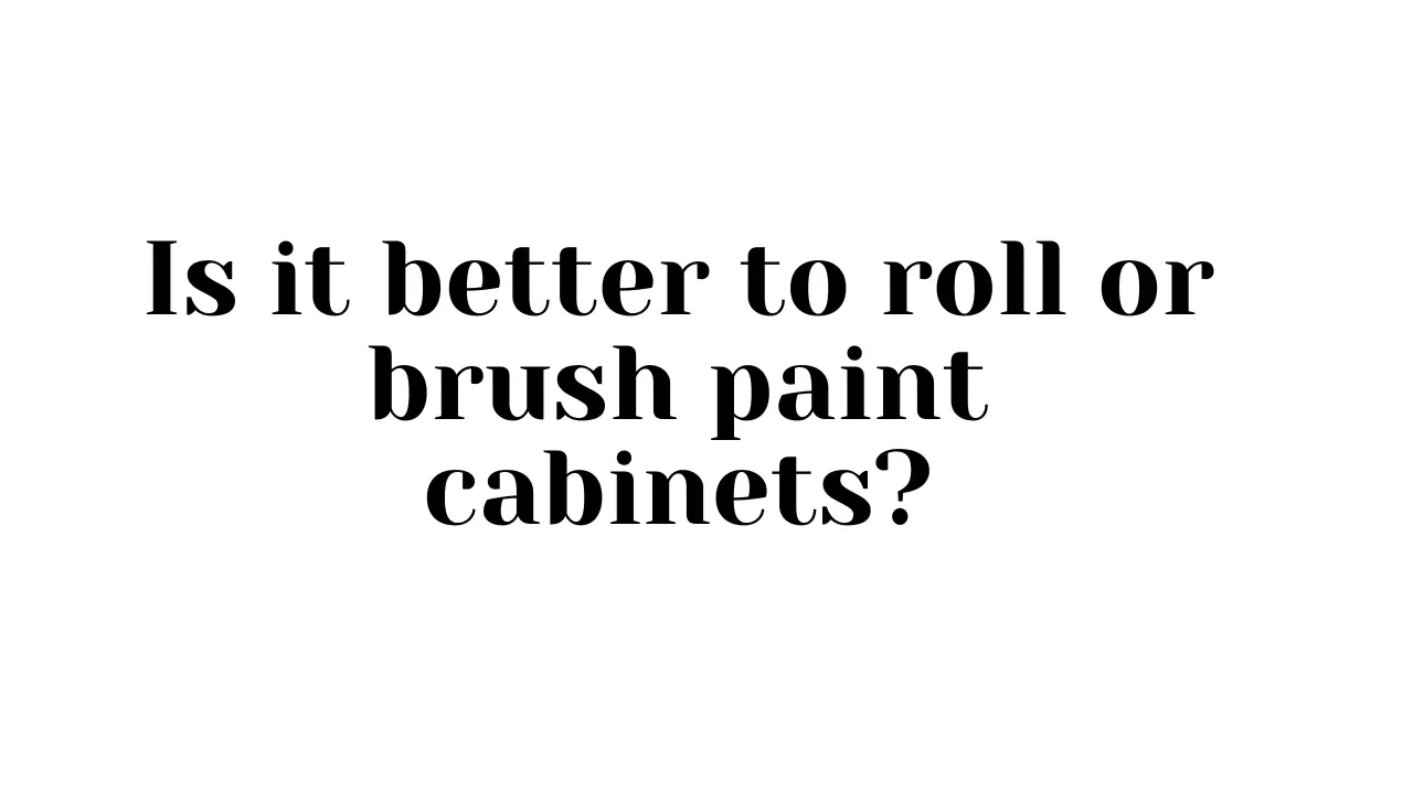is it better to roll or brush paint cabinets