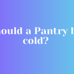 should a Pantry be cold