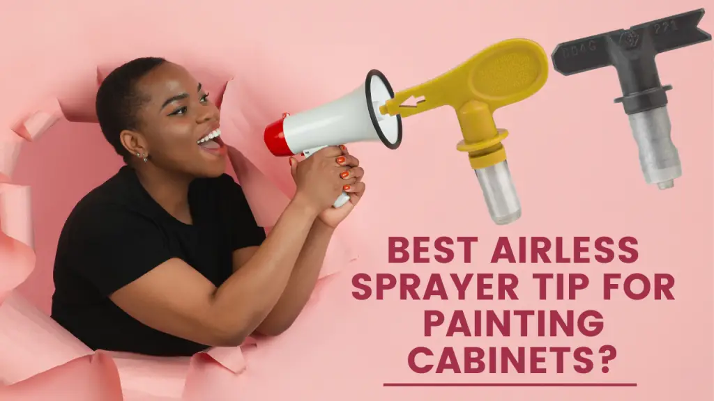 Best Airless Sprayer Tip For Painting Cabinets