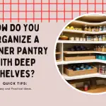 How Do You Organize A Corner Pantry With Deep Shelves