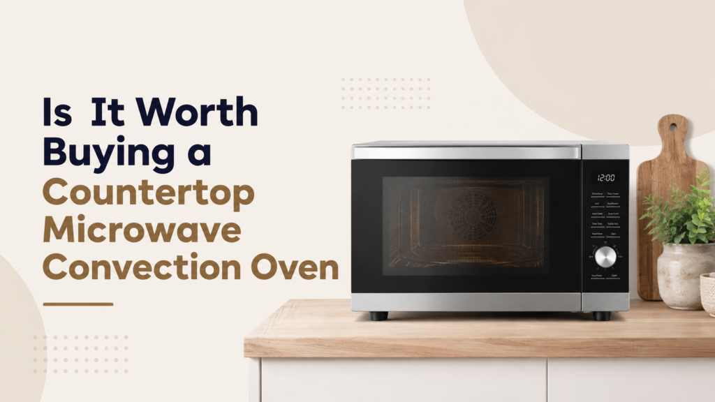 Is It Worth Buying a Countertop Microwave Convection Oven? Our Honest Verdict 1 Is It Worth Buying a Countertop Microwave Convection Oven